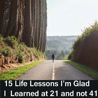 15 Life Lessons I;m Glad I  Learned at 21 and not 41: