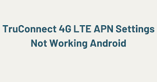 TruConnect 4G LTE APN Settings Not Working Android