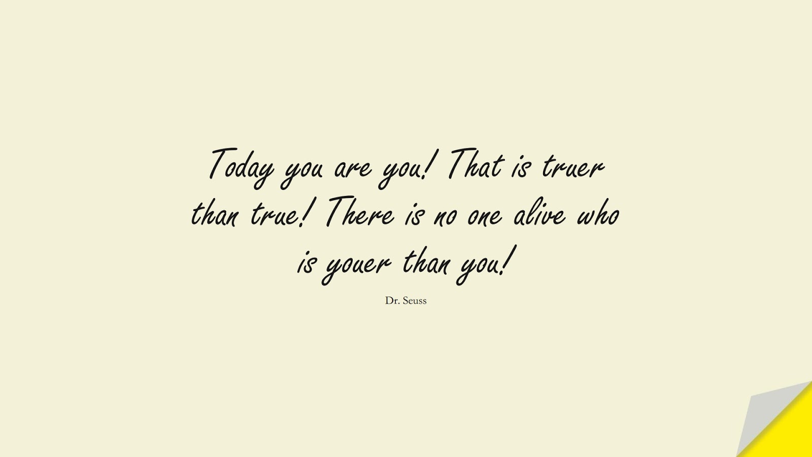 Today you are you! That is truer than true! There is no one alive who is youer than you! (Dr. Seuss);  #InspirationalQuotes
