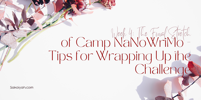 Week 4: The Final Stretch of Camp NaNoWriMo - Tips for Wrapping Up the Challenge