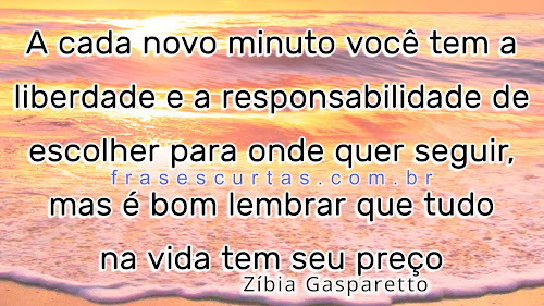 A cada novo minuto você tem a liberdade e a responsabilidade de escolher para onde quer seguir