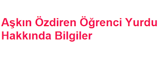 Aşkın Özdiren Öğrenci Yurdu Hakkında Bilgiler