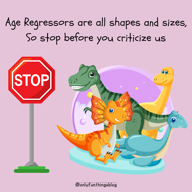 "Age Regressors are all shapes and sizes, so stop before you criticize us,"