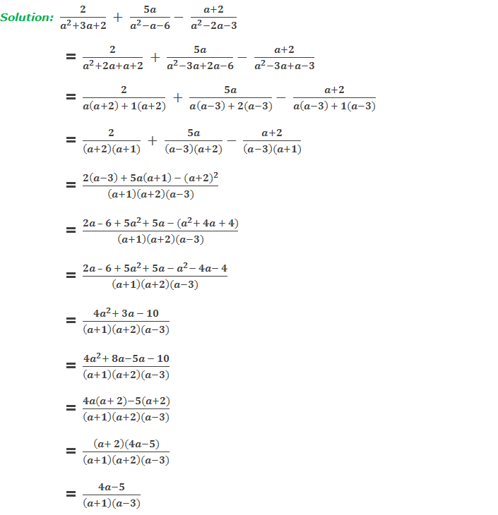 Solution: (5)  2/(a^2+3a+2)  +  5a/(a^2-a-6)-  (a+2)/(a^2-2a-3)       = 2/(a^2+2a+a+2)  +  5a/(a^2-3a+2a-6)-  (a+2)/(a^2-3a+a-3)     = 2/(a(a+2)  + 1(a+2))  +  5a/(a(a-3)  + 2(a-3))-  (a+2)/(a(a-3)  + 1(a-3))     = 2/((a+2)(a+1))  +  5a/((a-3)(a+2))-  (a+2)/((a-3)(a+1))     = (2(a-3)  + 5a(a+1)  -〖 (a+2)〗^2)/((a+1)(a+2)(a-3))     = (2a – 6 + 5a^2+ 5a - (a^2+ 4a + 4))/((a+1)(a+2)(a-3))     = (2a – 6 + 5a^2+ 5a - a^2- 4a- 4)/((a+1)(a+2)(a-3))     = (4a^2+ 3a - 10)/((a+1)(a+2)(a-3))     = (4a^2+ 8a-5a - 10)/((a+1)(a+2)(a-3))     = (4a(a+ 2)-5(a+2))/((a+1)(a+2)(a-3))     = ((a+ 2)(4a-5))/((a+1)(a+2)(a-3))     = (4a-5)/((a+1)(a-3))