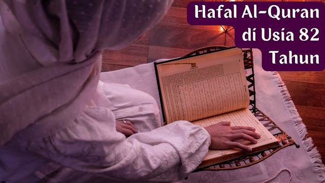 hafal al-quran di usia 82 tahun,metode menghafal al-quran,cara menghafalkan al-quran