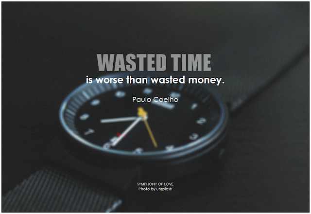 wasted time is worse than wasted money