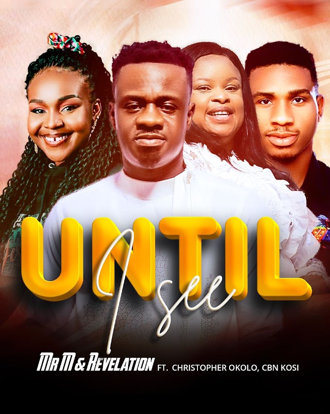 [Music + Video] Mr M & Revelation - UNTIL I SEE | Feat. Christopher Okolo x CBN KOSi