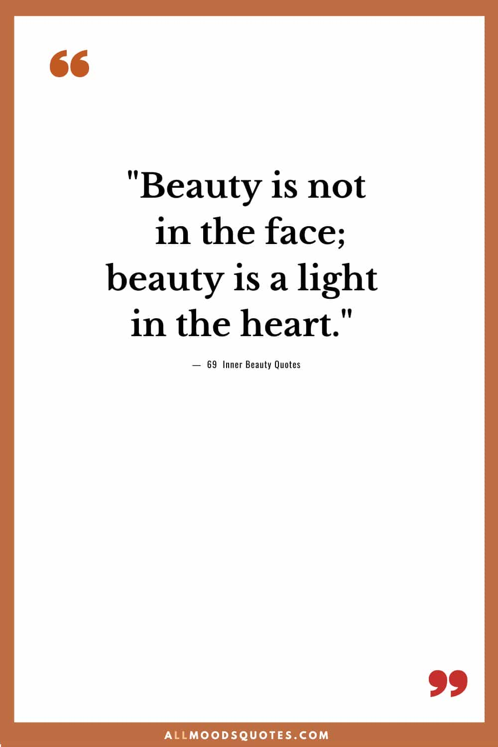 Beauty is not in the face; beauty is a light in the heart."