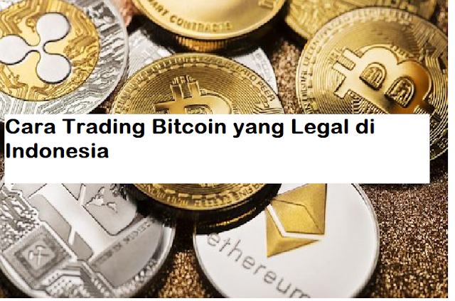 Cara Trading Bitcoin yang Legal di Indonesia