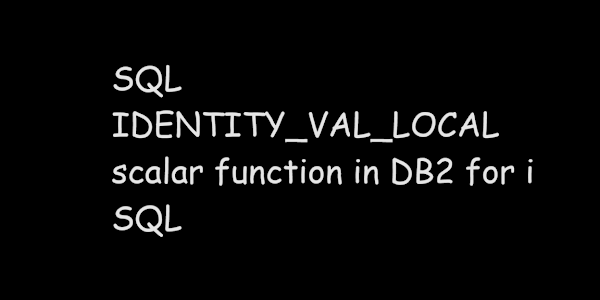 SQL IDENTITY_VAL_LOCAL scalar function in DB2 for i SQL