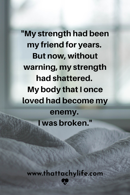 White quilt on a bed with a window in the background. Text overlay: "My strength had been my friend for years. But now, without warning, my strength had shattered. My body that I once loved had become my enemy. I was broken."