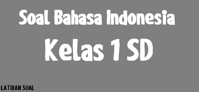 Soal Bahasa Indonesia Kelas 1 SD