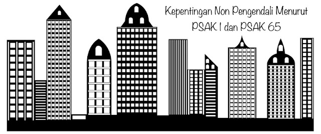 Kepentingan Non Pengendali Dalam Laporan Keuangan Konsolidasi Menurut PSAK 1 dan PSAK 65