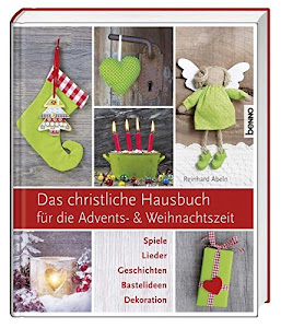 Das christliche Hausbuch für die Advents- und Weihnachtszeit: Spiele, Lieder, Geschichten, Bastelideen, Dekorationen