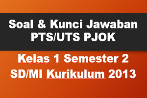 Soal dan Kunci Jawaban PTS/UTS PJOK Kelas 1 Semester 2 SD/MI Kurikulum 2013