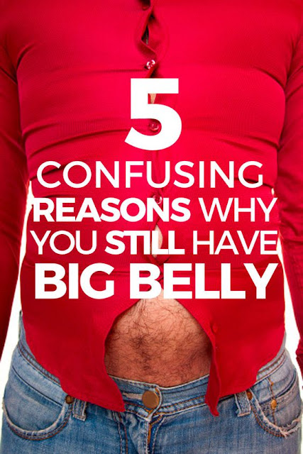 5 Confusing Reasons Why You Still Have A BIG Belly