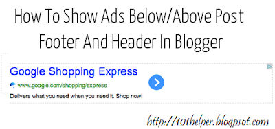 How To Show Ads Below/Above Post Footer And Header In Blogger