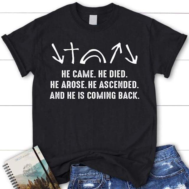 He Came He Died He Arose He Ascended Christian T-shirt