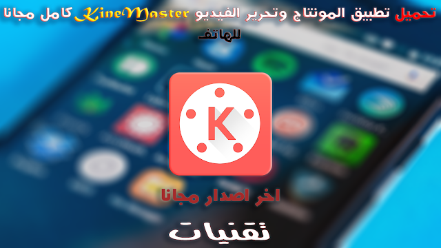 تحميل تطبيق المونتاج وتحرير الفيديو KineMaster في اخر اصداراته