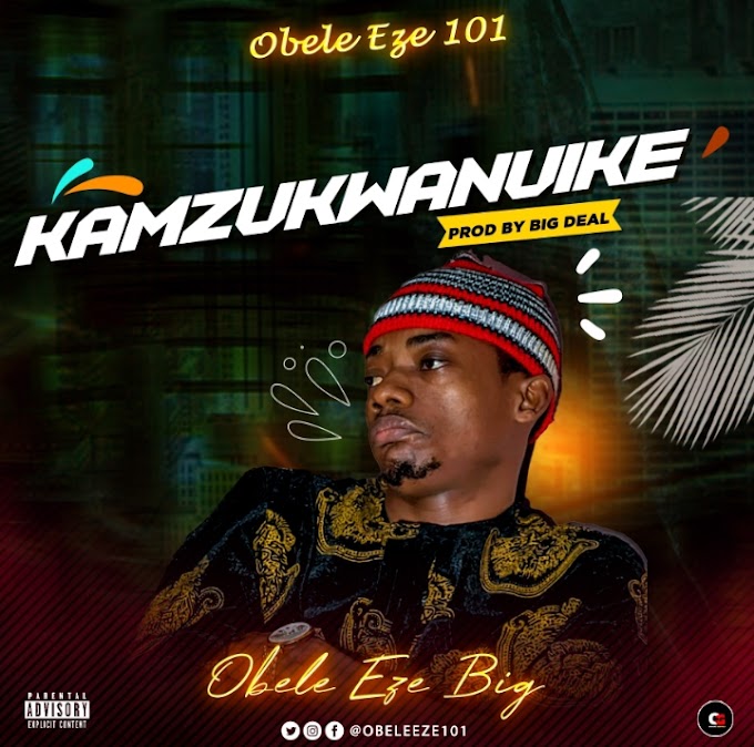 DOWNLOAD MUSIC: Obele Eze Big - Kamzukwanuike