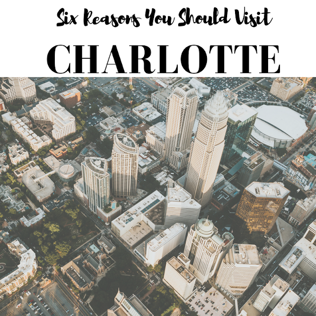 Six Reasons You Should Visit Charlotte, North Carolina 