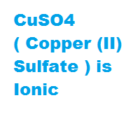 CuSO4 ( Copper (II) Sulfate ) is Ionic