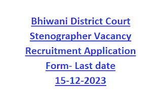 Bhiwani District Court Stenographer Vacancy Recruitment Application Form- Last date 15-12-2023