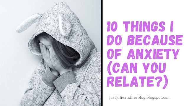 10 Things I do because of Anxiety (can you relate?)