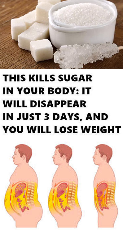 THIS KILLS SUGAR IN YOUR BODY, IT WILL DISAPPEAR IN JUST 3 DAYS, AND YOU WILL LOSE WEIGHT