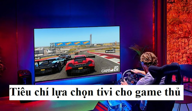 tiêu chí lựa chọn tivi cho game thủ