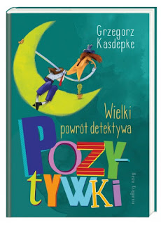 „Wielki powrót detektywa Pozytywki” Grzegorz Kasdepke - recenzja