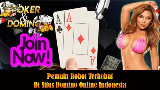 Pemain Robot Terhebat Di Situs Domino Online Indonesia