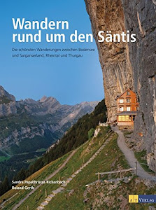 Wandern rund um den Säntis: Die schönsten Wanderungen zwischen Bodensee und Sarganserland, Rheintal und Thurgau