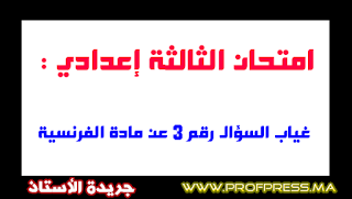 امتحان الثالثة إعدادي : غياب السؤال رقم 3 عن مادة الفرنسية