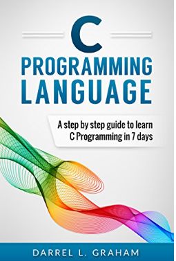 C Programming: Language: A Step by Step Beginner's Guide to Learn C Programming in 7 Days Kindle Edition 