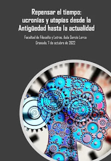 cartel de las jornadas "repensar el tiempo: ucronías y utopías desde la Antigüedad hasta la actualidad". Universidad de Granda, Facultad de Filosofía y Letras de la Universidad de Granada  Aula García Lorca  7 de octubre de 2022