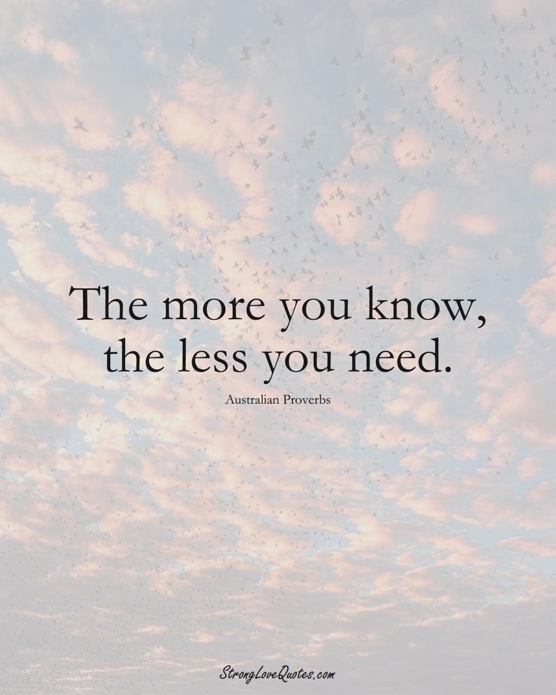 The more you know, the less you need. (Australian Sayings);  #AustralianSayings