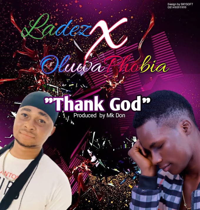 [Music] Ladaz x Oluwaphobia - Thank God (prod by Don) - OMATUNES