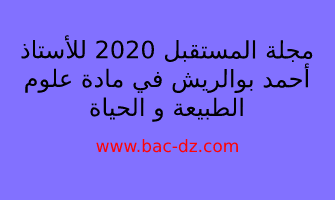 مجلة المستقبل 2020 للأستاذ أحمد بوالريش في مادة علوم الطبيعة و الحياة