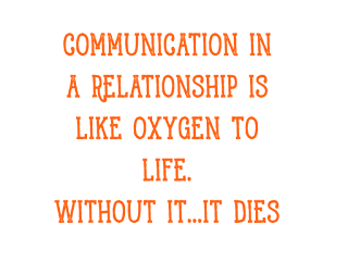 A communication in a relationship is like oxygen to life
