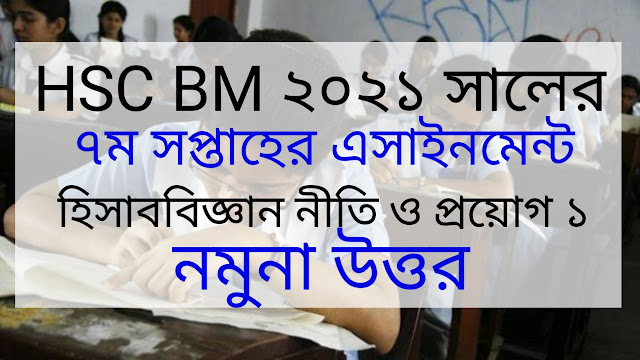 এইচএসসি বিএম ২০২১ সালের হিসাববিজ্ঞান নীতি ও প্রয়োগ ১ম পত্র ৭ম সপ্তাহের এসাইনমেন্ট উত্তর | HSC BM 2021 Accounting 1st Paper 7th Week Assignment Answer