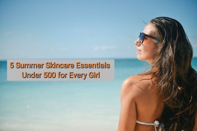 5 Summer Skincare Essentials Under 500 for Every Girl