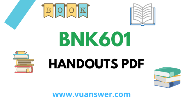 BNK601 Handouts PDF - VU Answers