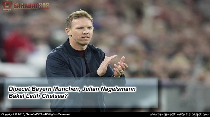 Dipecat Bayern Munchen, Julian Nagelsmann Bakal Latih Chelsea?