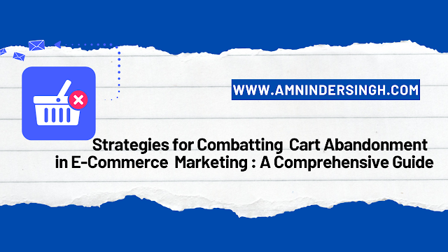 Strategies for Combatting Cart Abandonment in E-commerce Marketing: A Comprehensive Guide