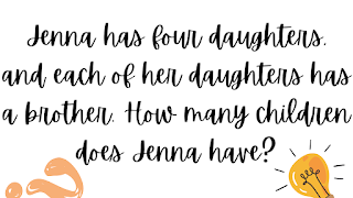 Jenna has four daughters, and each of her daughters has a brother. How many children does Jenna have?