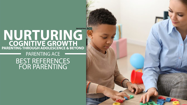 Nurturing Cognitive Growth The Vital Role of Parenting Through Adolescence and Beyond