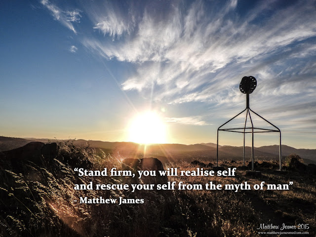 'Stand firm, you will realise self and rescue yourself from the myth of man" - Matthew James