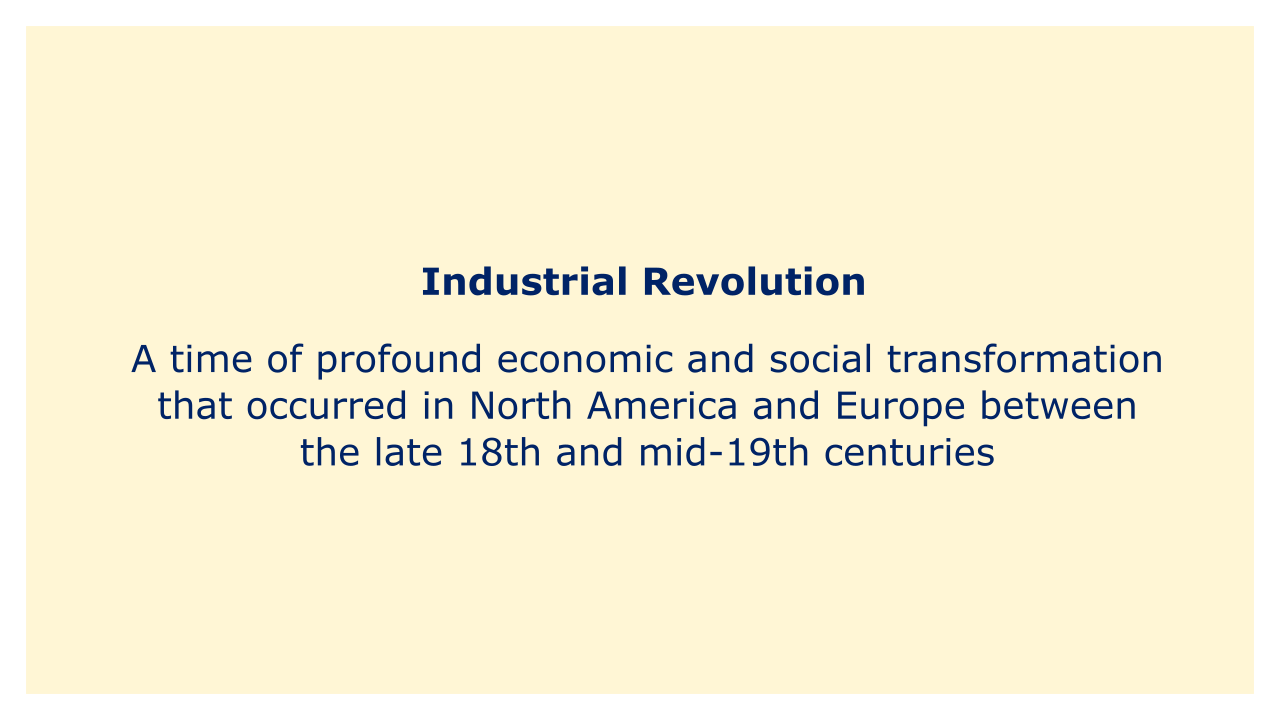 A time of profound economic and social transformation that occurred in North America and Europe between the late 18th and mid-19th centuries.