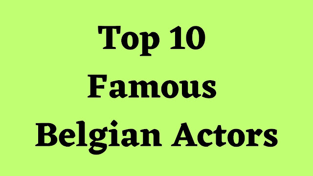 Top 10 Famous Belgian Actors - TENT